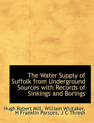 The Water Supply of Suffolk from Underground Sources with Records of Sinkings and Borings