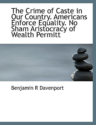 The Crime of Caste in Our Country. Americans Enforce Equality. No Sham Aristocracy of Wealth Permitt