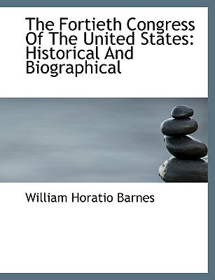 The Fortieth Congress of the United States: Historical and Biographical