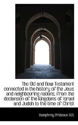 The Old and New Testament Connected in the History of the Jews and Neighbouring Nations, from the de