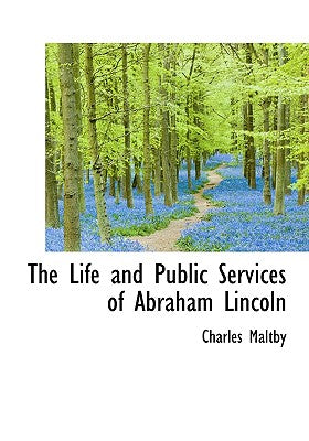 The Life and Public Services of Abraham Lincoln