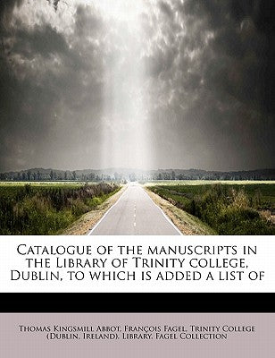 Catalogue of the Manuscripts in the Library of Trinity College, Dublin, to Which Is Added a List of