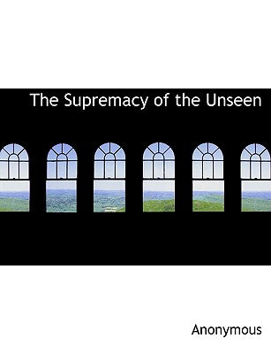 The Supremacy of the Unseen