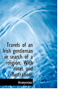 Travels of an Irish Gentleman in Search of a Religion. with Notes and Illustrations