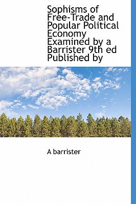 Sophisms of Free-Trade and Popular Political Economy Examined by a Barrister 9th Ed Published by