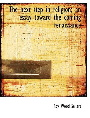 The Next Step in Religion; An Essay Toward the Coming Renaissance