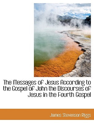 The Messages of Jesus According to the Gospel of John the Discourses of Jesus in the Fourth Gospel