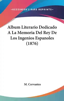 Album Literario Dedicado A La Memoria Del Rey De Los Ingenios Espanoles (1876)