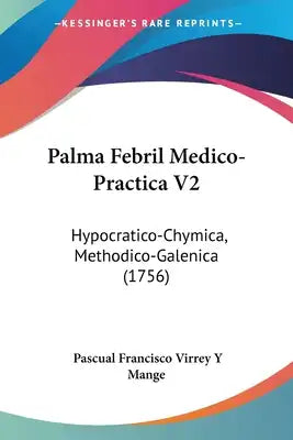 Palma Febril Medico-Practica V2: Hypocratico-Chymica, Methodico-Galenica (1756)