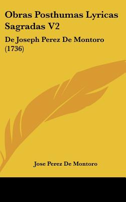 Obras Posthumas Lyricas Sagradas V2: De Joseph Perez De Montoro (1736)
