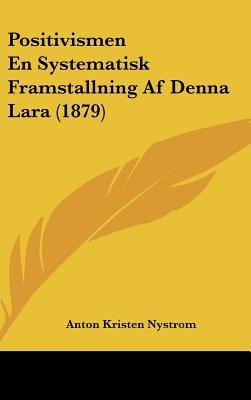 Positivismen En Systematisk Framstallning Af Denna Lara (1879)
