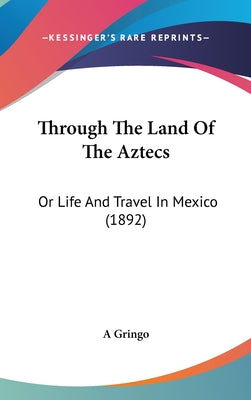 Through The Land Of The Aztecs: Or Life And Travel In Mexico (1892)