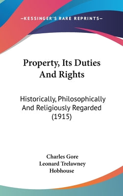 Property, Its Duties And Rights: Historically, Philosophically And Religiously Regarded (1915)