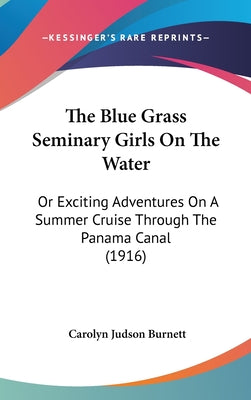 The Blue Grass Seminary Girls On The Water: Or Exciting Adventures On A Summer Cruise Through The Panama Canal (1916)