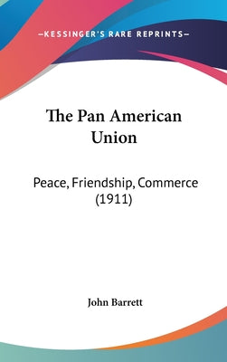 The Pan American Union: Peace, Friendship, Commerce (1911)