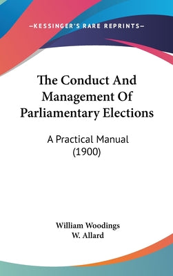 The Conduct And Management Of Parliamentary Elections: A Practical Manual (1900)