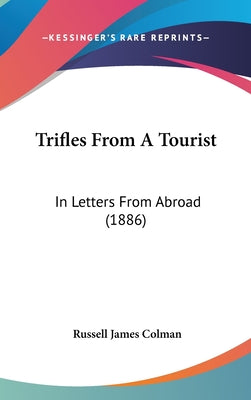 Trifles From A Tourist: In Letters From Abroad (1886)