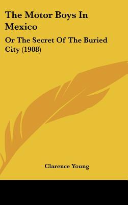 The Motor Boys In Mexico: Or The Secret Of The Buried City (1908)