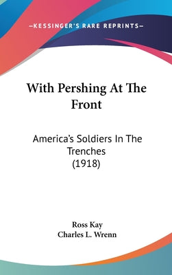 With Pershing At The Front: America's Soldiers In The Trenches (1918)
