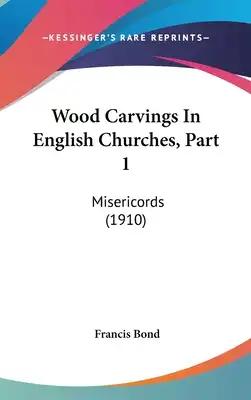 Wood Carvings In English Churches, Part 1: Misericords (1910)