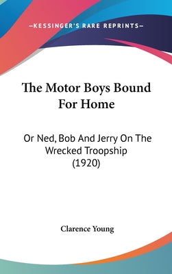 The Motor Boys Bound For Home: Or Ned, Bob And Jerry On The Wrecked Troopship (1920)