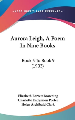 Aurora Leigh, A Poem In Nine Books: Book 5 To Book 9 (1903)