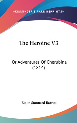 The Heroine V3: Or Adventures Of Cherubina (1814)