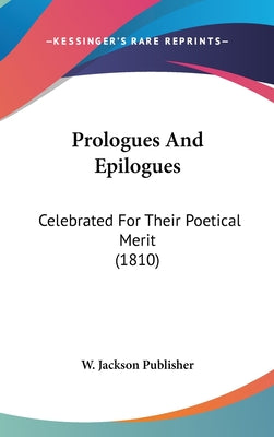 Prologues And Epilogues: Celebrated For Their Poetical Merit (1810)