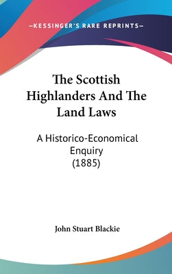 The Scottish Highlanders And The Land Laws: A Historico-Economical Enquiry (1885)