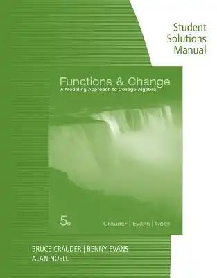 Student Solutions Manual for Crauder/Evans/Noell's Functions and Change: A Modeling Approach to College Algebra, 5th