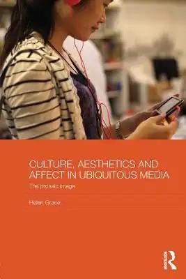 Culture, Aesthetics and Affect in Ubiquitous Media: The Prosaic Image