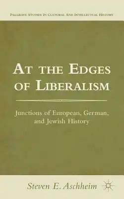 At the Edges of Liberalism: Junctions of European, German, and Jewish History