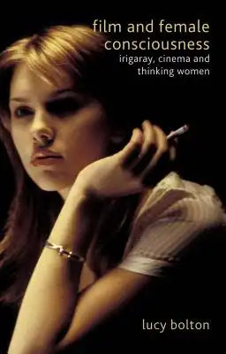 Film and Female Consciousness: Irigaray, Cinema and Thinking Women