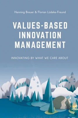 Values-Based Innovation Management: Innovating by What We Care about