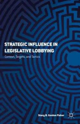 Strategizing Influence: The Interaction of Context, Targets, and Tactics in Legislative Lobbying