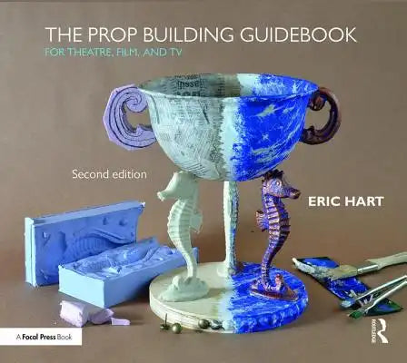 The Prop Building Guidebook: For Theatre, Film, and TV