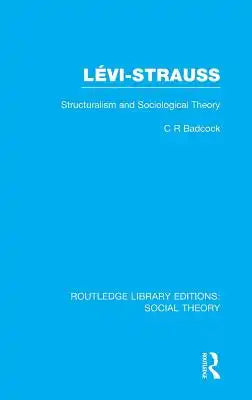 Levi-Strauss (RLE Social Theory): Structuralism and Sociological Theory