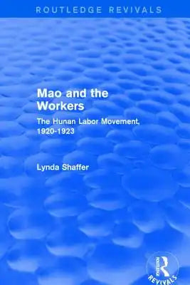 Mao Zedong and Workers: The Labour Movement in Hunan Province, 1920-23: The Labour Movement in Hunan Province, 1920-23