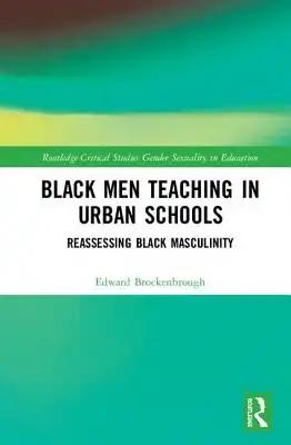 Black Men Teaching in Urban Schools: Reassessing Black Masculinity