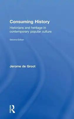 Consuming History: Historians and Heritage in Contemporary Popular Culture