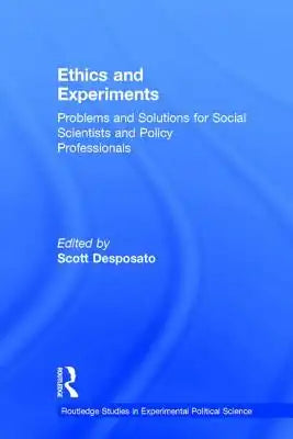Ethics and Experiments: Problems and Solutions for Social Scientists and Policy Professionals