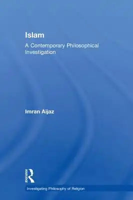 Islam: A Contemporary Philosophical Investigation