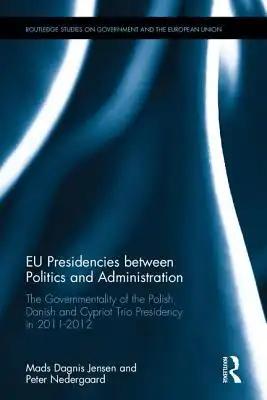 EU Presidencies between Politics and Administration: The Governmentality of the Polish, Danish and Cypriot Trio Presidency in 2011-2012