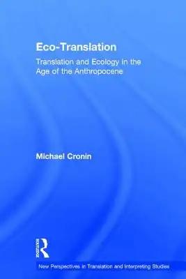 Eco-Translation: Translation and Ecology in the Age of the Anthropocene