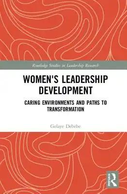 Women's Leadership Development: Caring Environments and Paths to Transformation