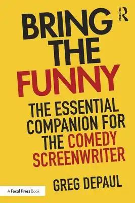 Bring the Funny: The Essential Companion for the Comedy Screenwriter