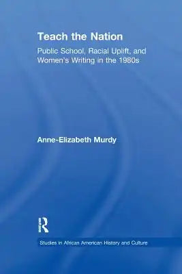 Teach the Nation: Pedagogies of Racial Uplift in U.S. Women's Writing of the 1890s