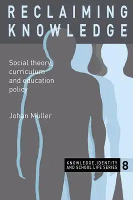 Reclaiming Knowledge: Social Theory, Curriculum and Education Policy