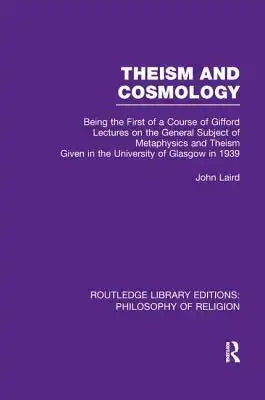 Theism and Cosmology: Being the First Series of a Course of Gifford Lectures on the General Subject of Metaphysics and Theism given in the University