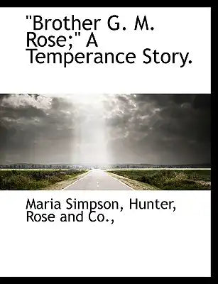 Brother G. M. Rose; A Temperance Story.